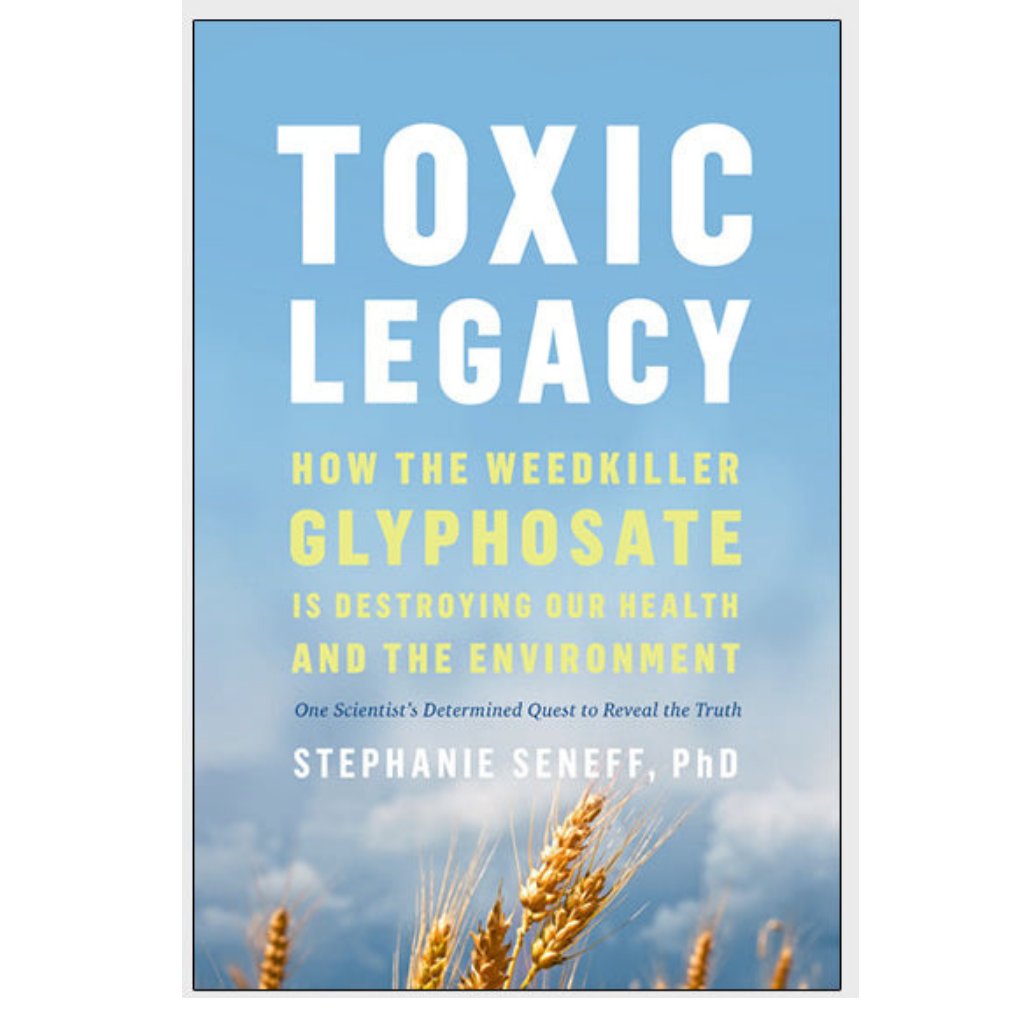 Toxic Legacy: How the Weedkiller Glyphosate Is Destroying Our Health and the Environment ~