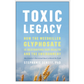 Toxic Legacy: How the Weedkiller Glyphosate Is Destroying Our Health and the Environment ~